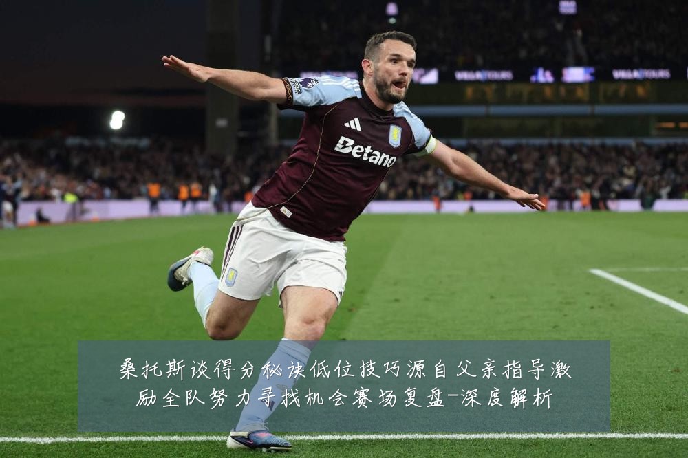 桑托斯谈得分秘诀低位技巧源自父亲指导激励全队努力寻找机会赛场复盘-深度解析