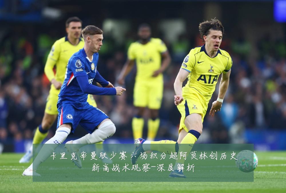 卡里克率曼联少赛六场积分超阿莫林创历史新高战术观察-深度解析